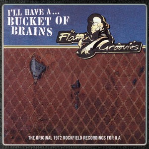 The Flamin&#039; Groovies ‎– I&#039;ll Have A... Bucket Of Brains (The Original 1972 Rockfield Recordings For U.A.)